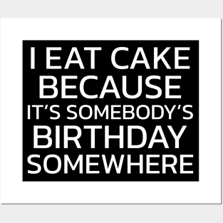 I Eat Cake Because It's Somebody's Birthday Somewhere Posters and Art
